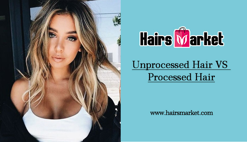 Unprocessed Hair VS Processed Hair