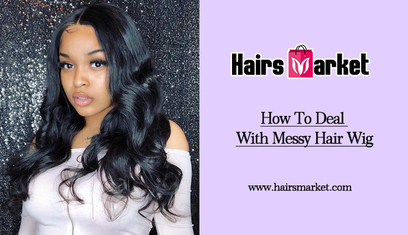 How To Deal With Messy Hair Wig