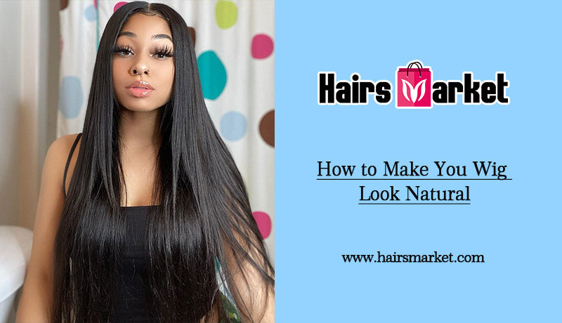 How to Make You Wig Look Natural