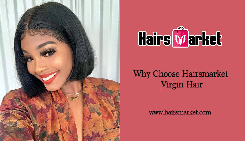 Why Choose Hairsmarket Virgin Hair