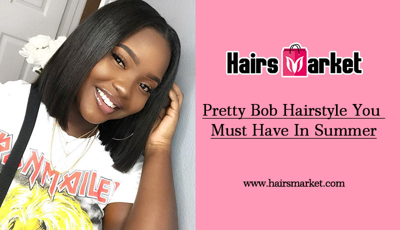 Pretty Bob Hairstyle You Must Have In Summer