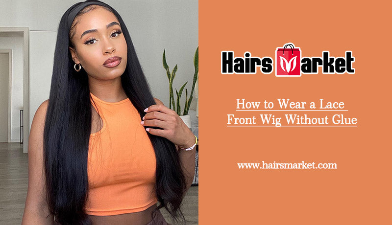 How to Wear a Lace Front Wig Without Glue – Hairsmarket