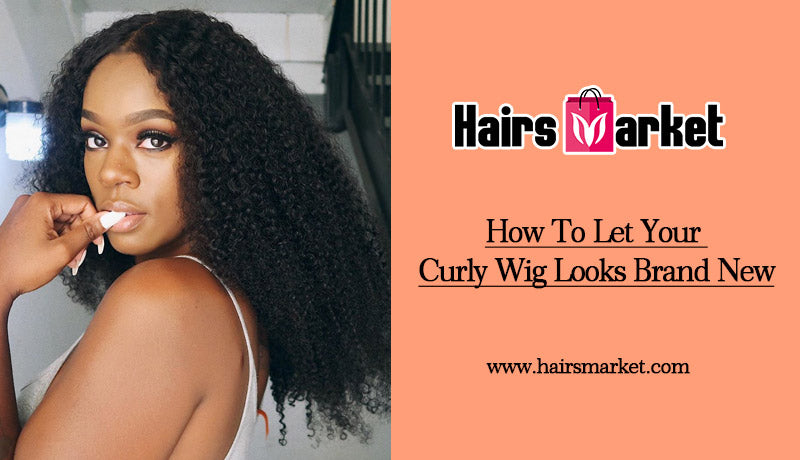 How To Let Your Curly Wig Looks Brand New