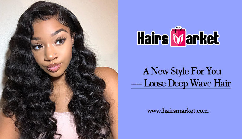 A New Style For You---- Loose Deep Wave Hair